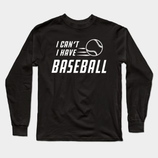 Baseball - I can't I have baseball Long Sleeve T-Shirt